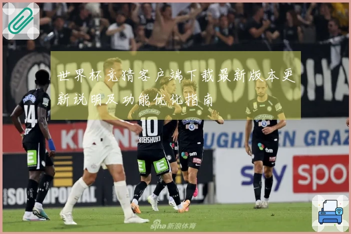 世界杯竞猜客户端下载最新版本更新说明及功能优化指南